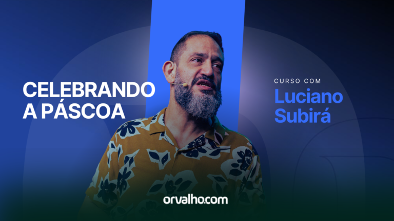 Cursos ESCOLA ORVALHO - Celebrando a Páscoa - Luciano Subirá